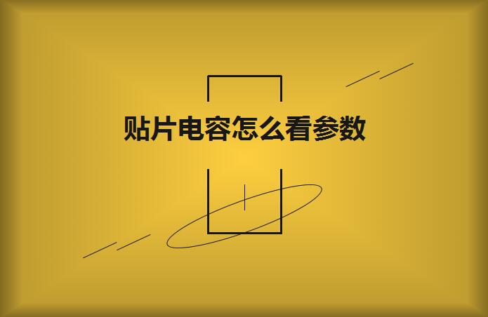 貼片電容怎么看參數(shù)？方法如下